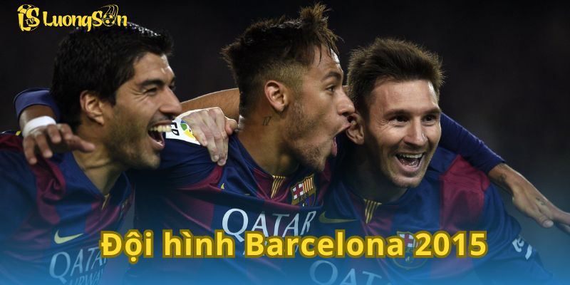 Đội hình Barcelona 2015: Bộ 3 MSN phá đảo trời Âu