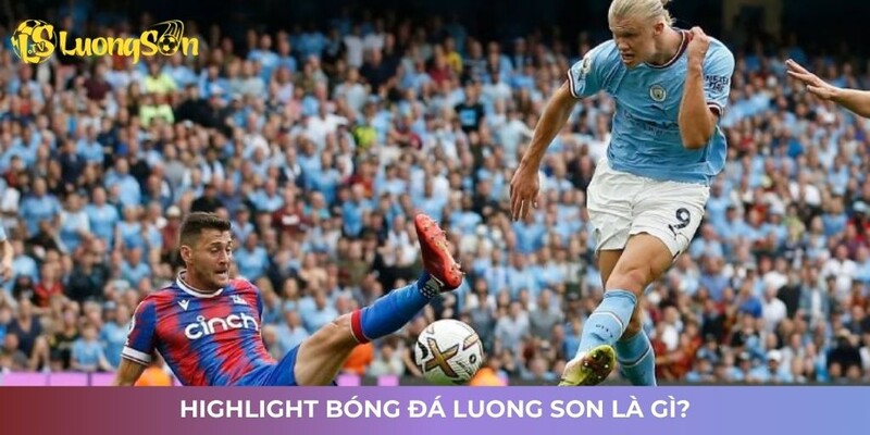 Giới thiệu chuyên mục highlight bóng đá Luong Son