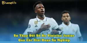 Sự Thay Đổi Số Áo Vinicius Junior Qua Các Giai Đoạn Sự Nghiệp